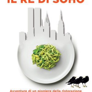 Libro re di Soho. Avventure di un pioniere della ristorazione italiana a New York tra attori