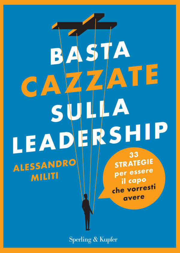 Libro Basta cazzate sulla leadership. 33 strategie per essere il capo che vorresti avere di Alessandro Militi - ean 9788820082253 - Sperling & Kupfer