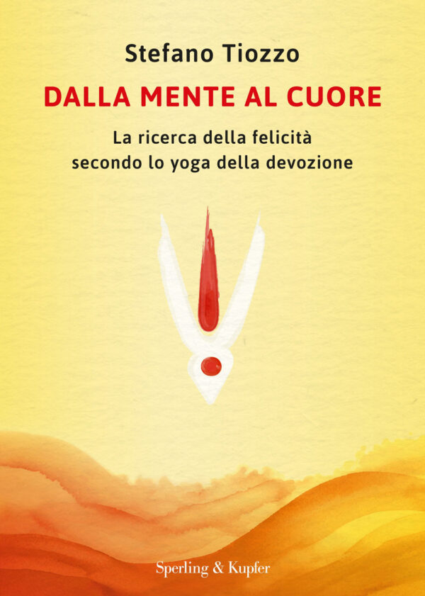 Libro Dalla mente al cuore. La ricerca della felicità secondo lo yoga della devozione di Stefano Tiozzo - ean 9788820082765 - Sperling & Kupfer