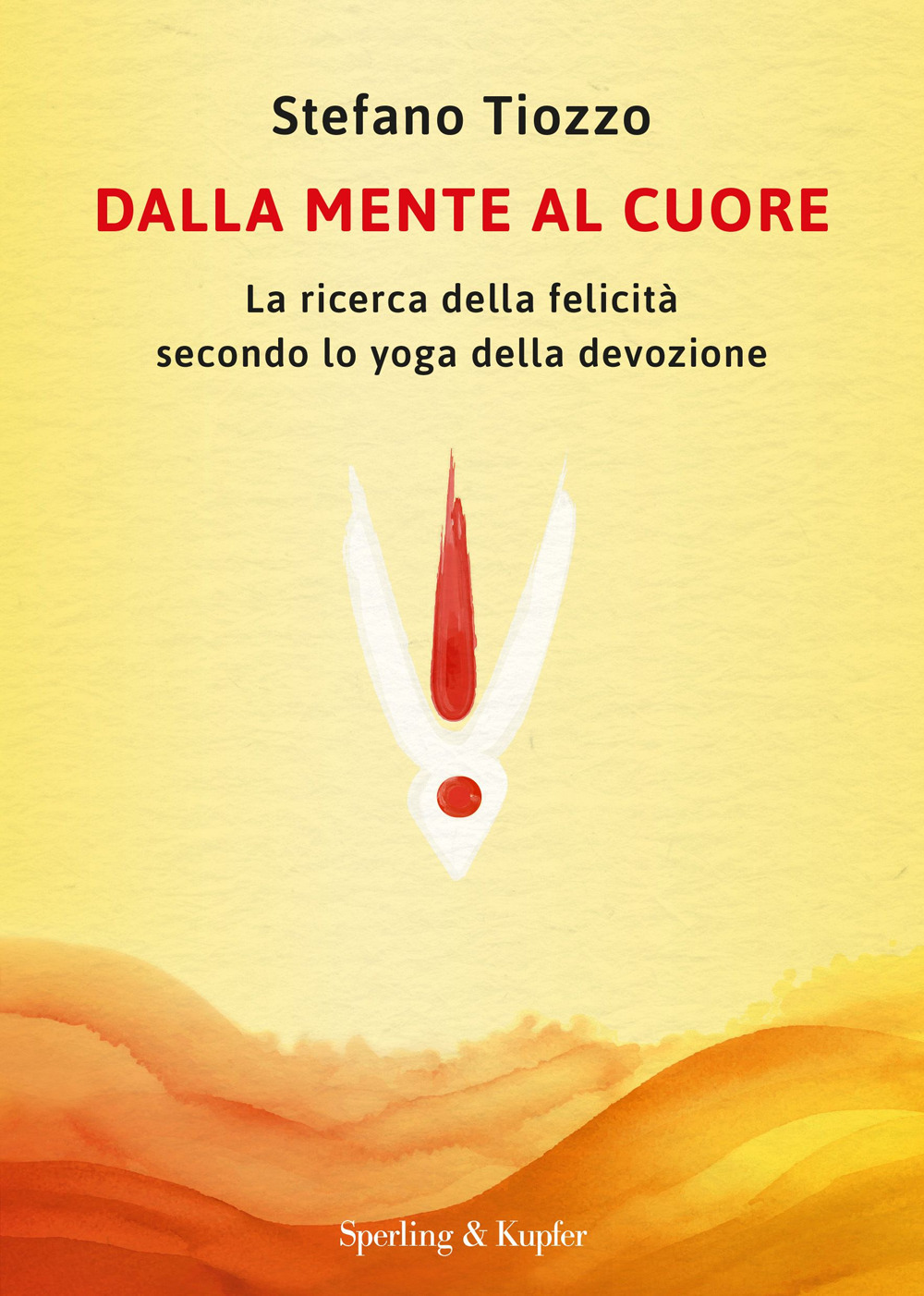 Libro Dalla mente al cuore. La ricerca della felicità secondo lo yoga della devozione di Stefano Tiozzo - ean 9788820082765 - Sperling & Kupfer