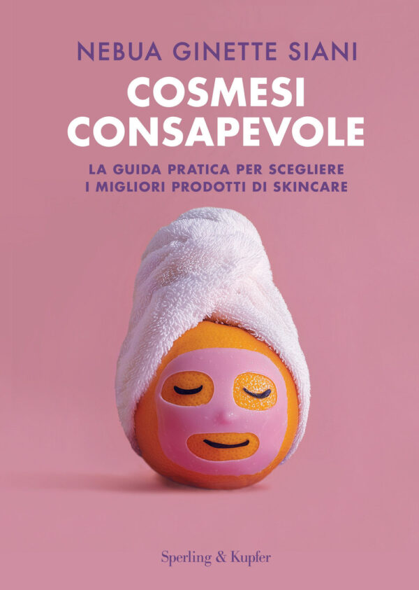 Libro Cosmesi consapevole. La guida pratica per scegliere i migliori prodotti di skincare di Nebua Ginette Siani - ean 9788820082789 - Sperling & Kupfer