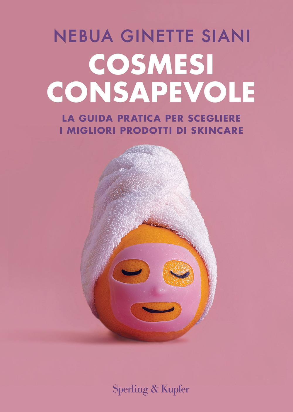 Libro Cosmesi consapevole. La guida pratica per scegliere i migliori prodotti di skincare di Nebua Ginette Siani - ean 9788820082789 - Sperling & Kupfer