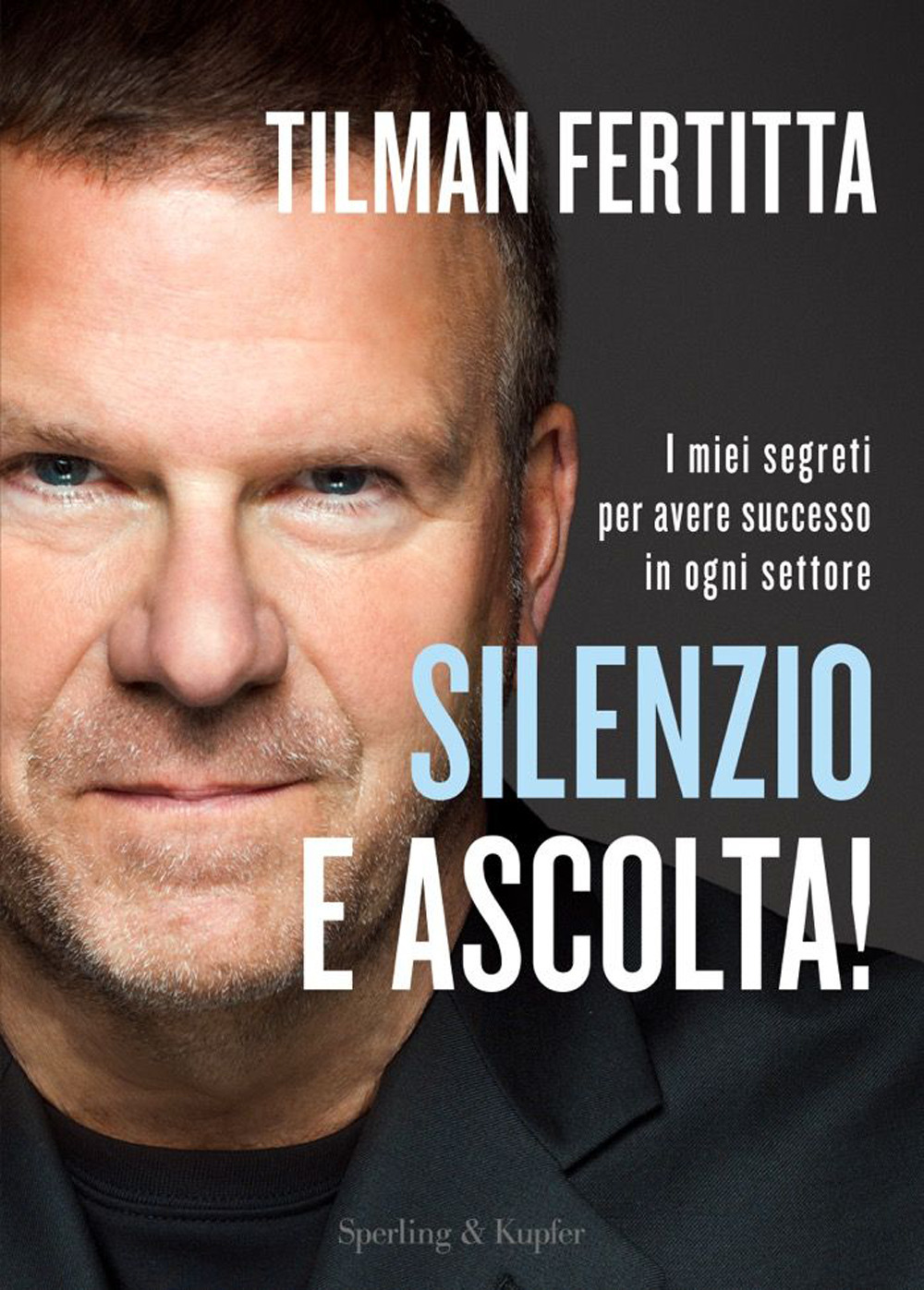 Libro Silenzio e ascolta! I miei segreti per avere successo in ogni settore di Tilman Fertitta - ean 9788820082826 - Sperling & Kupfer