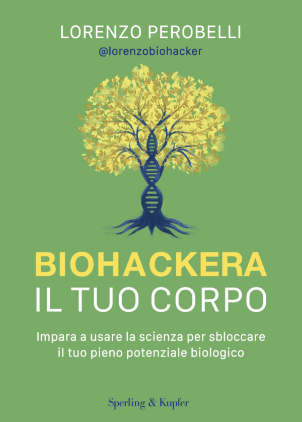 Libro Biohackera il tuo corpo. Impara a usare la scienza per sbloccare il tuo pieno potenziale biologico di Lorenzo Perobelli - ean 9788820083137 - Sperling & Kupfer