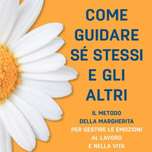 Libro Come guidare sé stessi e gli altri. Il metodo della margherita per gestire le emozioni al lavoro e nella vita di Lucia Giovannini; Afsoon Neginy - ean 9788820083205 - Sperling & Kupfer