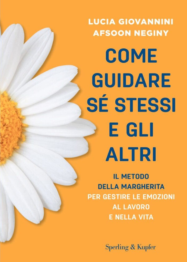 Libro Come guidare sé stessi e gli altri. Il metodo della margherita per gestire le emozioni al lavoro e nella vita di Lucia Giovannini; Afsoon Neginy - ean 9788820083205 - Sperling & Kupfer