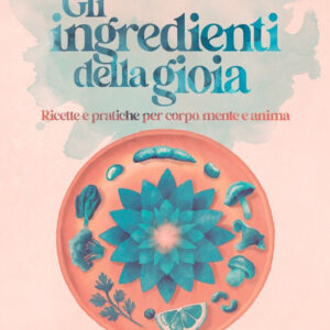 Libro ingredienti della gioia. Ricette e pratiche per corpo