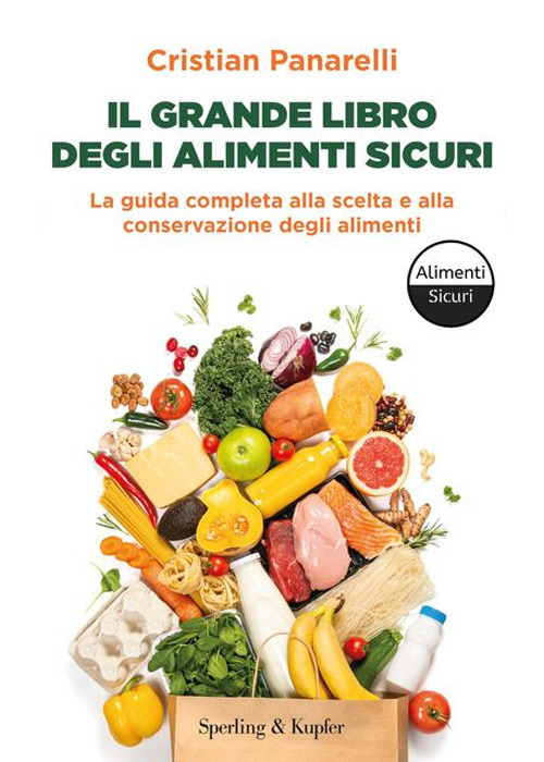 Libro grande libro degli alimenti sicuri. La guida completa alla scelta e alla conservazione degli alimenti di Cristian Panarelli - ean 9788820083922 - Sperling & Kupfer