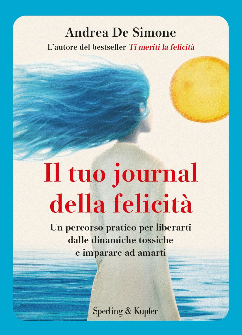 Libro tuo journal della felicità. Un percorso pratico per liberarti dalle dinamiche tossiche e imparare ad amarti di Andrea De Simone - ean 9788820083977 - Sperling & Kupfer