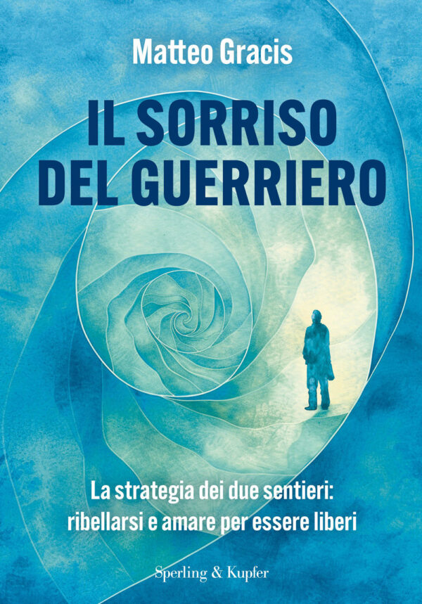 Libro sorriso del guerriero. La strategia dei due sentieri: ribellarsi e amare per essere liberi di Matteo Gracis - ean 9788820084509 - Sperling & Kupfer