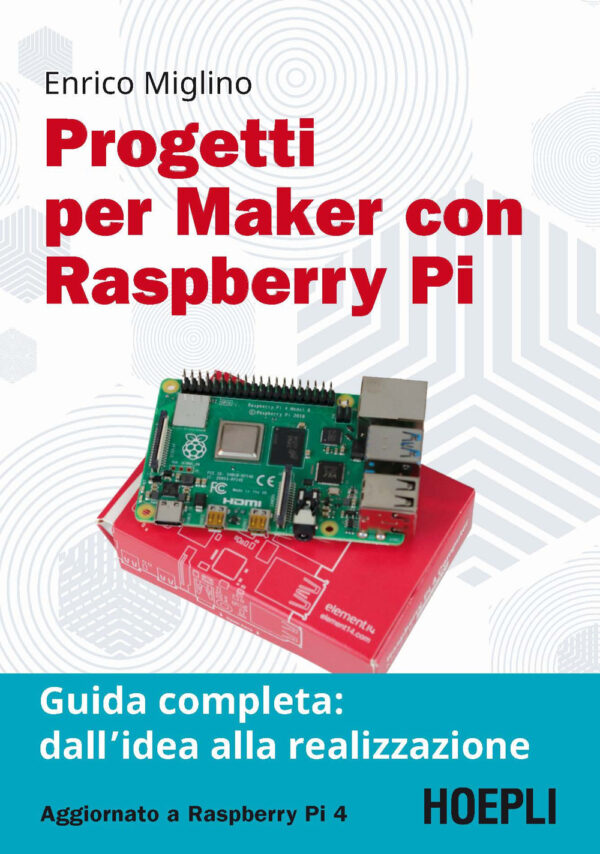 Libro Progetti per maker con Raspberry Pi. Guida completa: dall'idea alla realizzazione di Enrico Miglino - ean 9788820394400 - Hoepli