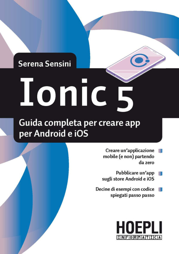 Libro Ionic 5. Guida completa per creare app per Android e iOS di Serena Sensini - ean 9788820396251 - Hoepli