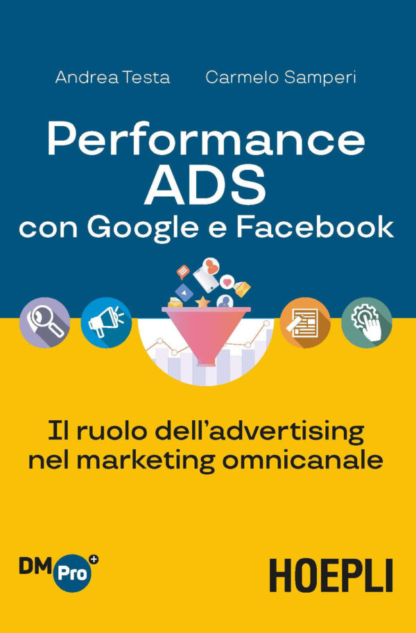 Libro Performance ADS con Google e Facebook. Il ruolo dell'advertising nel marketing omnicanale di Andrea Testa; Carmelo Samperi - ean 9788820396466 - Hoepli