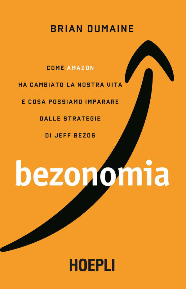 Libro Bezonomia. Come Amazon ha cambiato la nostra vita e cosa possiamo imparare dalle strategie di Jeff Bezos di Brian Dumaine - ean 9788820397197 - Hoepli