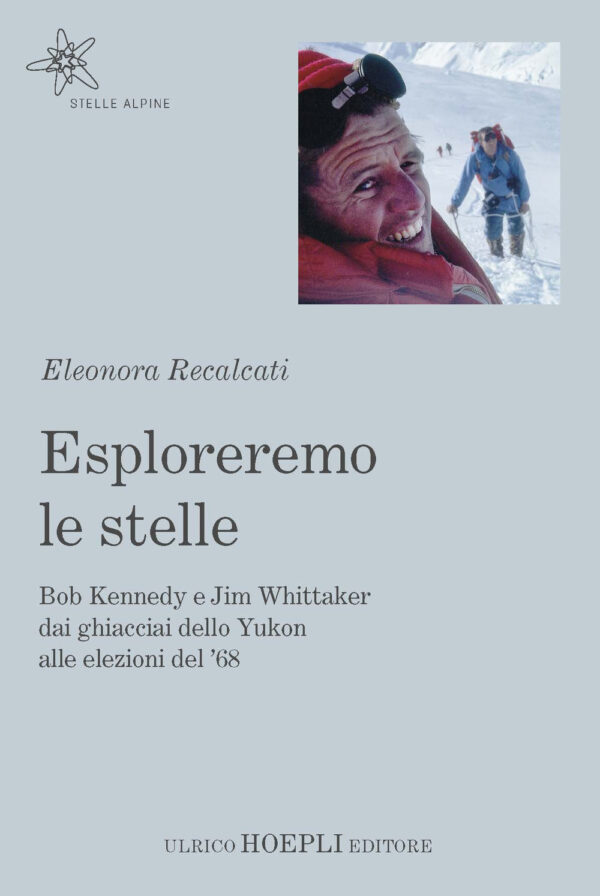 Libro Esploreremo le stelle. Bob Kennedy e Jim Whittaker dai ghiacciai dello Yukon alle elezioni del ’68 di Eleonora Recalcati - ean 9788820397371 - Hoepli