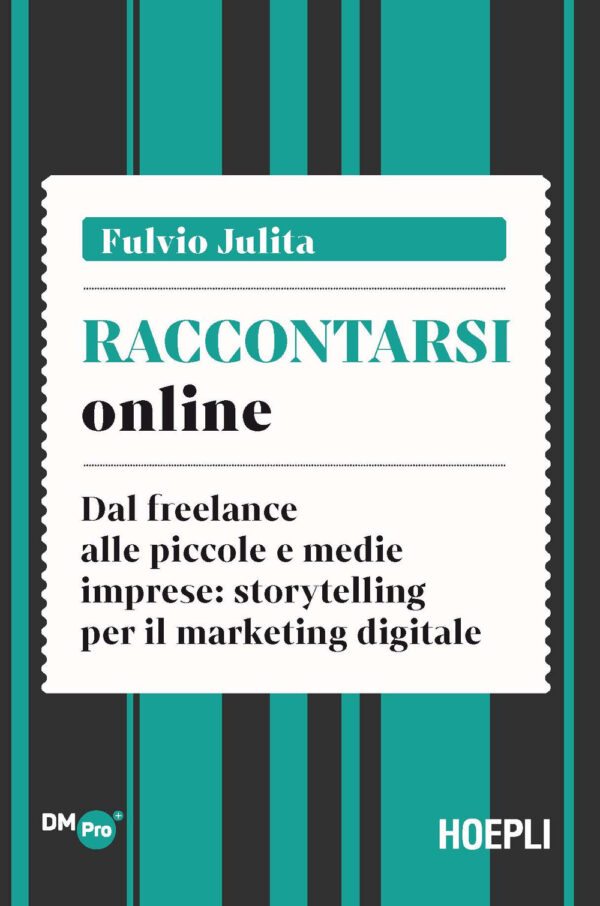 Libro Raccontarsi online. Dal freelance alle piccole e medie imprese: storytelling per il marketing digitale di Fulvio Julita - ean 9788820399160 - Hoepli