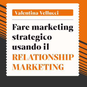 Libro Fare marketing strategico usando il Relationship marketing di Valentina Vellucci - ean 9788820399184 - Hoepli