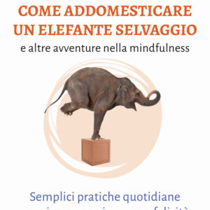 Libro Come addomesticare un elefante selvaggio e altre avventure nella mindfulness. Semplici pratiche quotidiane per vivere con pienezza e felicità di Jan Chozen Bays - ean 9788820399269 - Hoepli