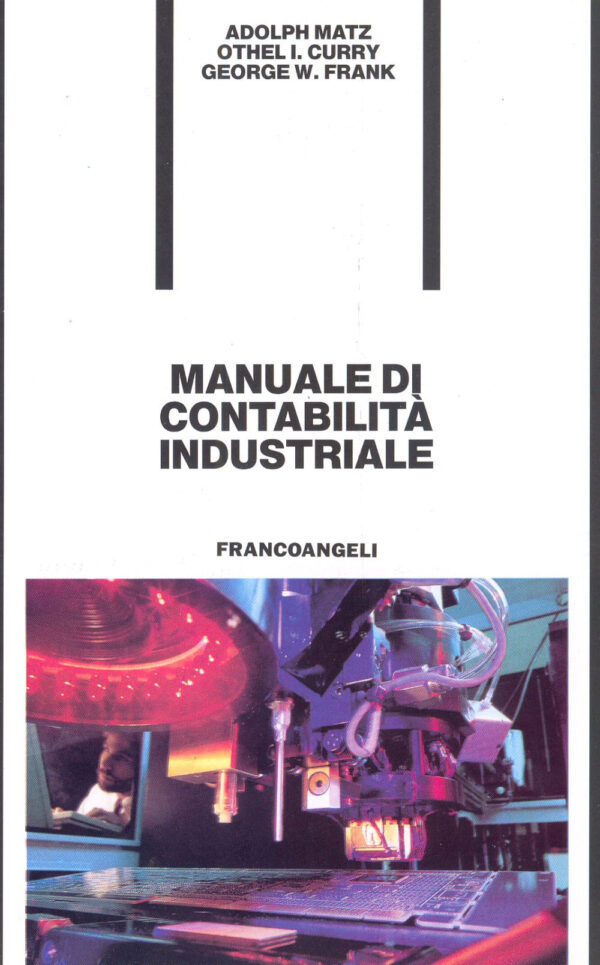 Libro Manuale di contabilità industriale di Adolf Matz; Othel I. Curry; George W. Frank - ean 9788820492083 - Franco Angeli