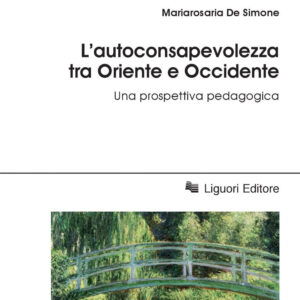Libro autoconsapevolezza tra Oriente e Occidente. Una prospettiva pedagogica di Mariarosaria De Simone - ean 9788820768201 - Liguori