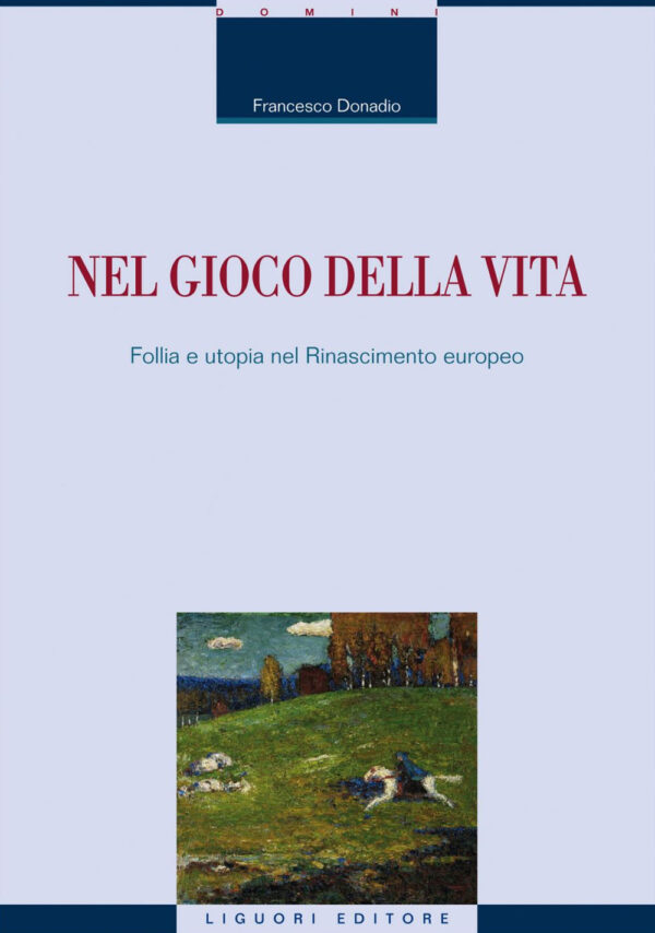 Libro Nel gioco della vita. Follia e utopia nel Rinascimento europeo di Francesco Donadio - ean 9788820768706 - Liguori