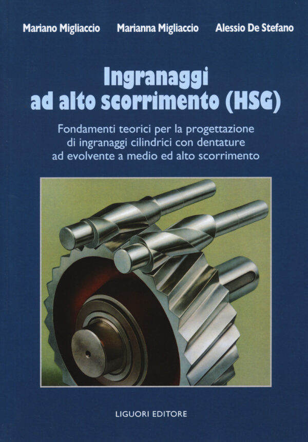 Libro Ingranaggi ad alto scorrimento (HSG). Fondamenti teorici per la progettazione di ingranaggi cilindrici con dentature ad evolvente a medio ed alto scorrimento di Mariano Migliaccio; Marianna Migliaccio; Alessio De Stefano - ean 9788820769383 - Liguori