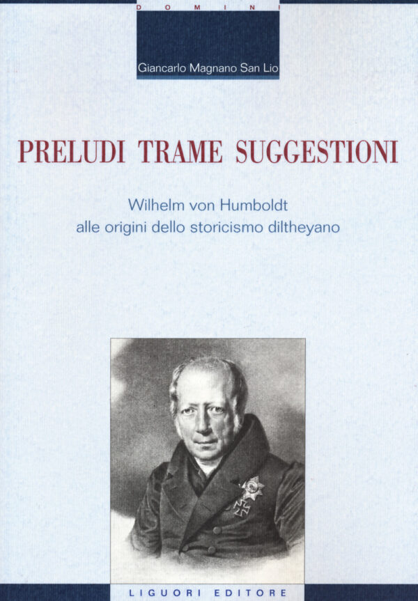 Libro Preludi trame suggestioni Wilhelm von Humboldt alle origini dello storicismo diltheyano di Giancarlo Magnano San Lio - ean 9788820769819 - Liguori