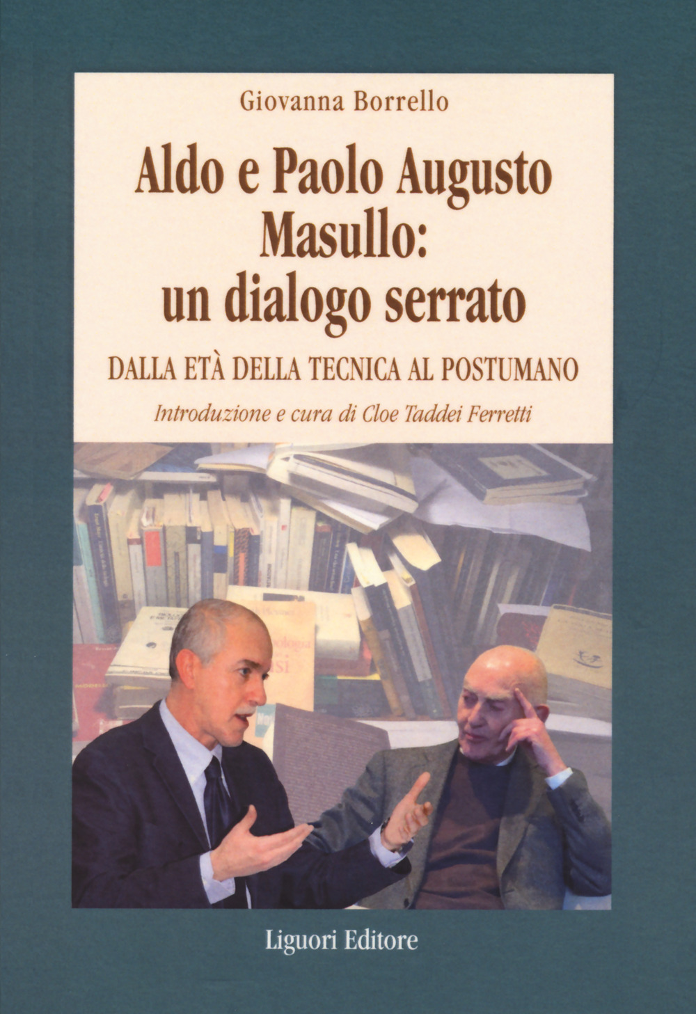 Libro Aldo e Paolo Augusto Masullo: un dialogo serrato. Dall'età della tecnica al Postumano di Giovanna Borrello - ean 9788820770020 - Liguori