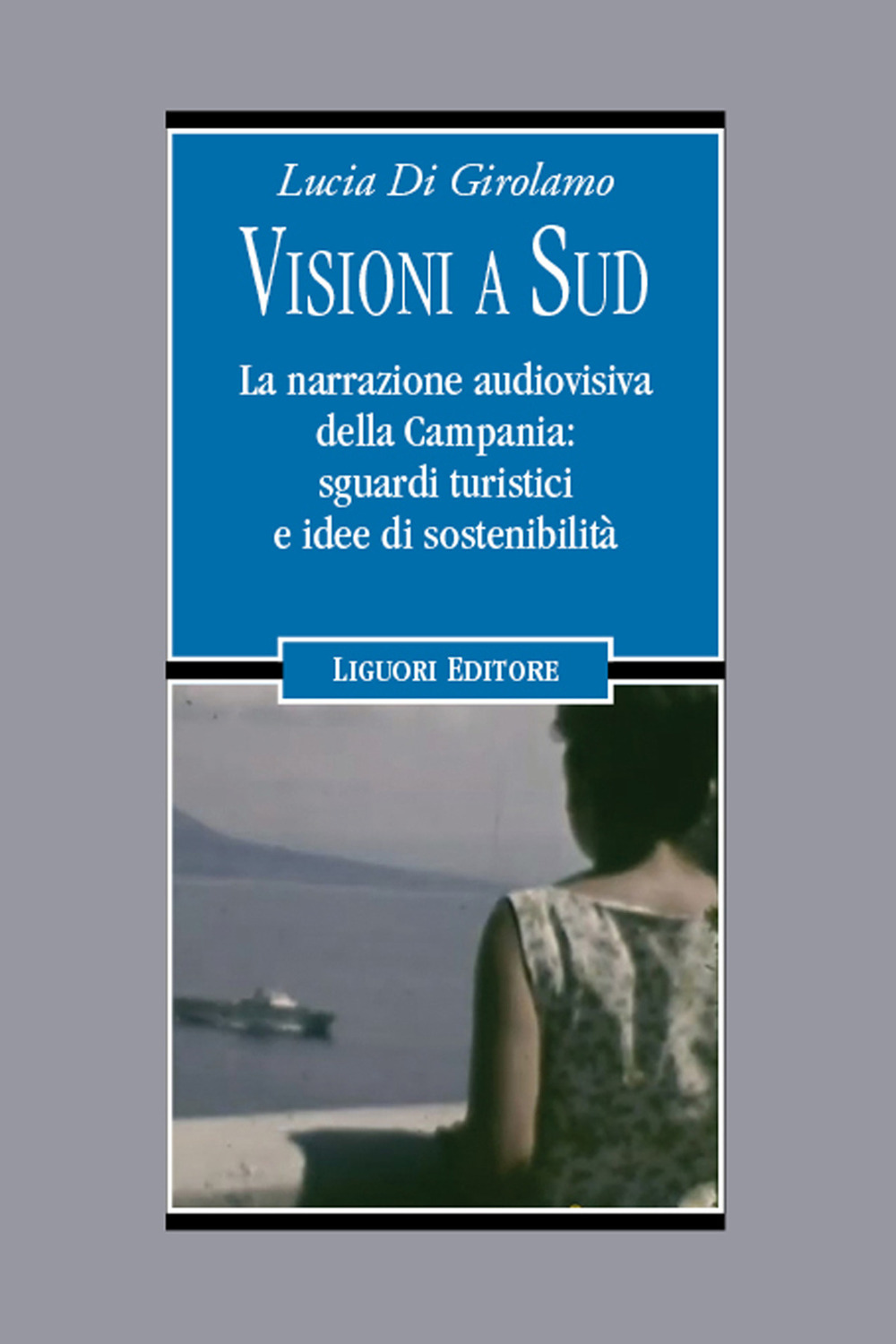 Libro Visioni a Sud. La narrazione audiovisiva della Campania: sguardi turistici e idee di sostenibilità di Lucia Di Girolamo - ean 9788820770501 - Liguori