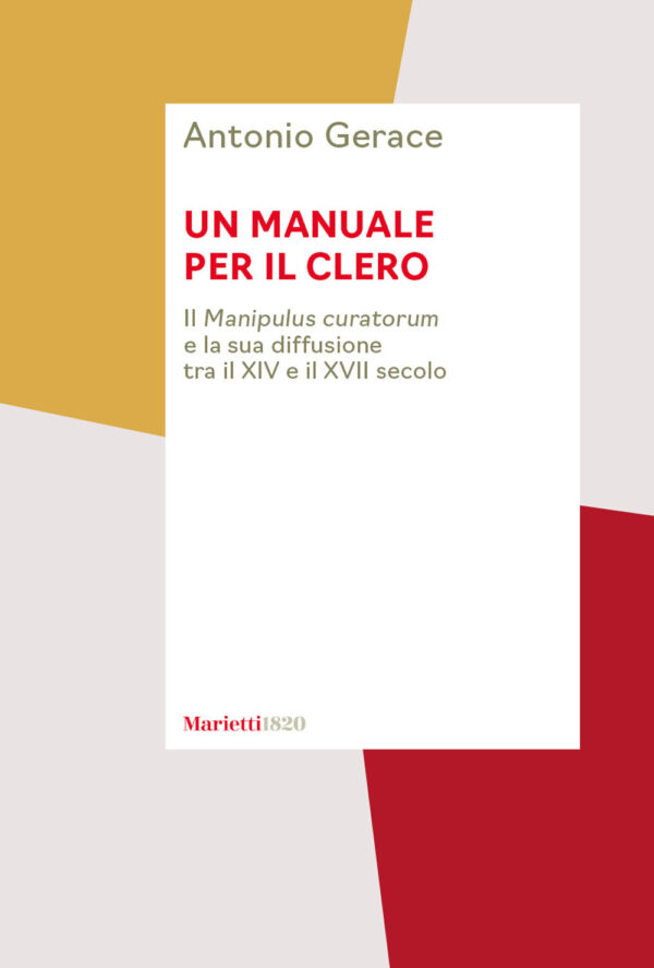 Libro manuale per il clero. Il «Manipulus curatorum» e la sua diffusione tra il XIV e il XVII secolo di Antonio Gerace - ean 9788821114533 - Marietti 1820