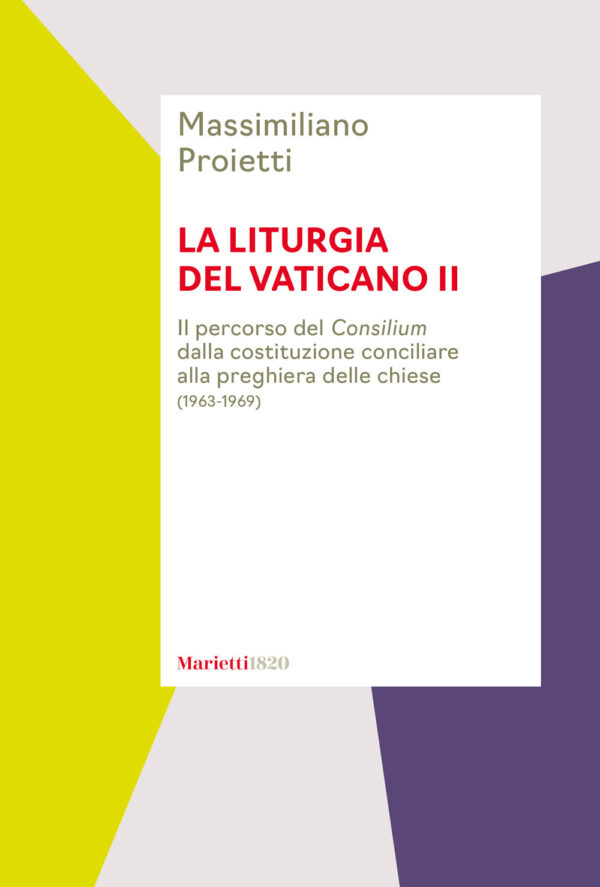 Libro liturgia del Vaticano II. Il percorso del Consilium dalla costituzione conciliare alla preghiera delle chiese (1963-1969) di Massimiliano Proietti - ean 9788821161087 - Marietti 1820