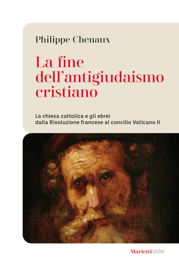 Libro fine dell'antigiudaismo cristiano. La chiesa cattolica e gli ebrei dalla Rivoluzione francese al concilio Vaticano II di Philippe Chenaux - ean 9788821173684 - Marietti 1820