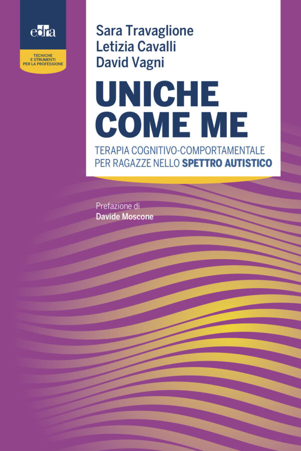 Libro Uniche come me. Terapia cognitivo-comportamentale per ragazze nello spettro autistico di Sara Travaglione; Letizia Cavalli; David Vagni - ean 9788821452246 - Edra