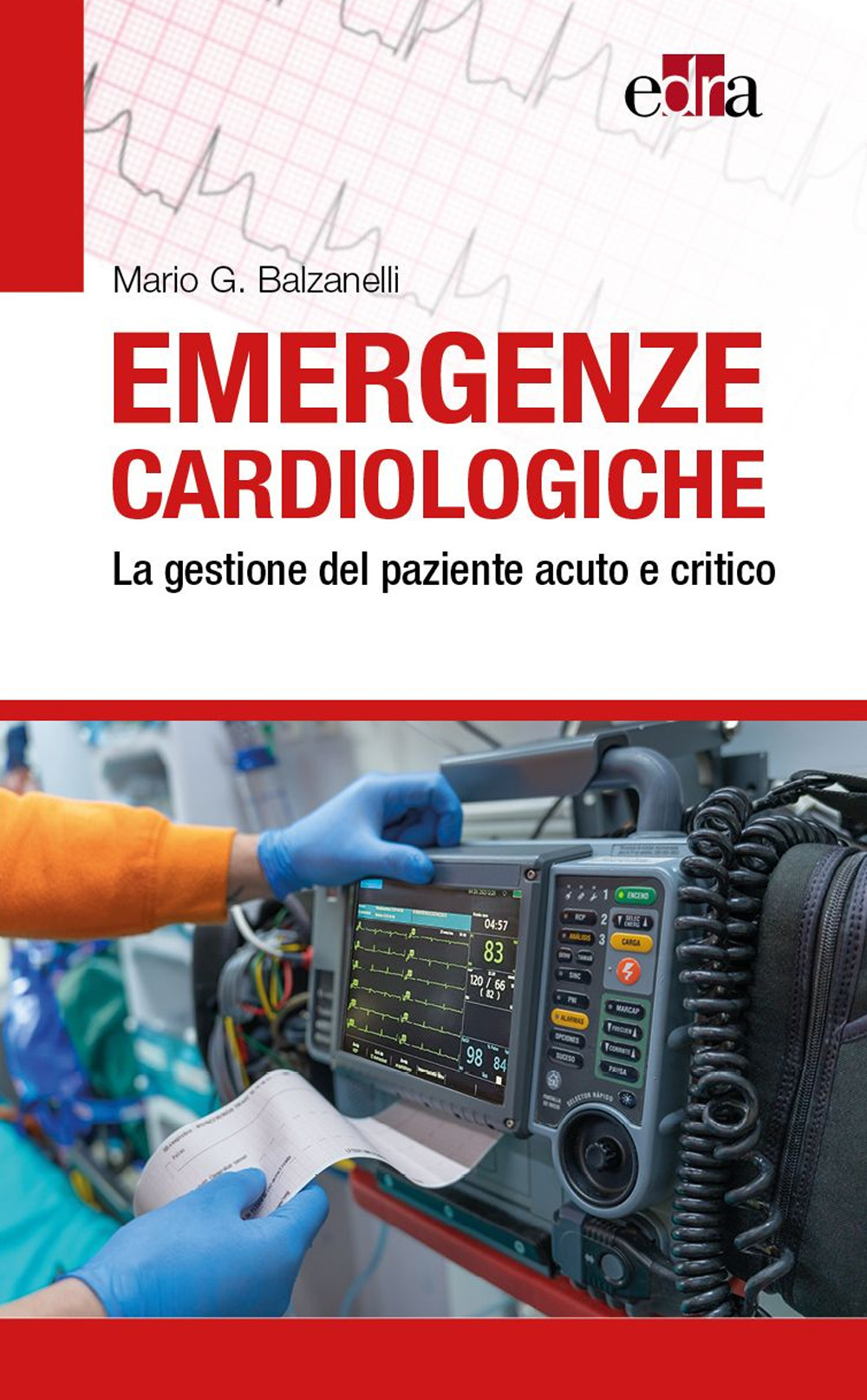 Libro Emergenze cardiologiche. La gestione del paziente acuto e critico di Mario G. Balzanelli - ean 9788821457777 - Edra