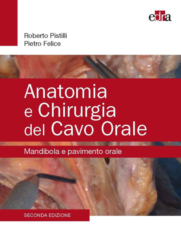 Libro Anatomia e chirurgia del cavo orale. Mandibola e pavimento orale di Roberto Pistilli; Pietro Felice - ean 9788821458576 - Edra