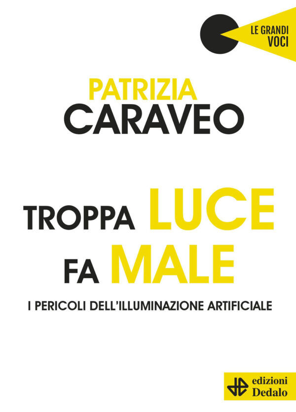 Libro Troppa luce fa male. I pericoli dell'illuminazione artificiale di Patrizia Caraveo - ean 9788822016249 - edizioni Dedalo