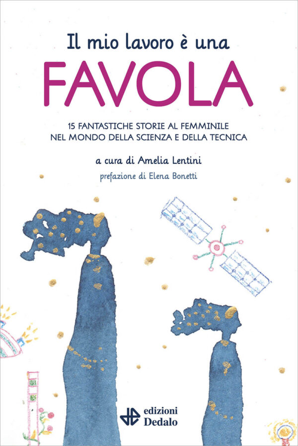 Libro mio lavoro è una favola. 15 fantastiche storie al femminile nel mondo della scienza e della tecnica di  - ean 9788822057075 - edizioni Dedalo