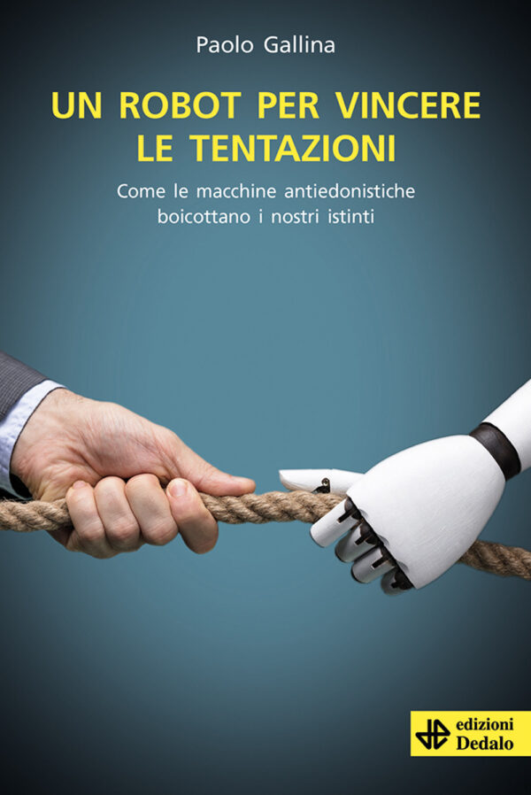 Libro robot per vincere le tentazioni. Come le macchine boicottano i nostri istinti di Paolo Gallina - ean 9788822068989 - edizioni Dedalo
