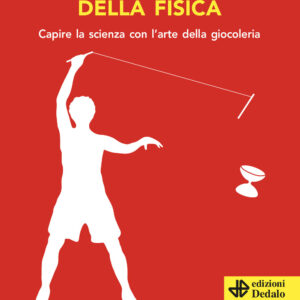 Libro spettacolo della fisica. Capire la scienza con l'arte della giocoleria di Federico Benuzzi - ean 9788822068996 - edizioni Dedalo