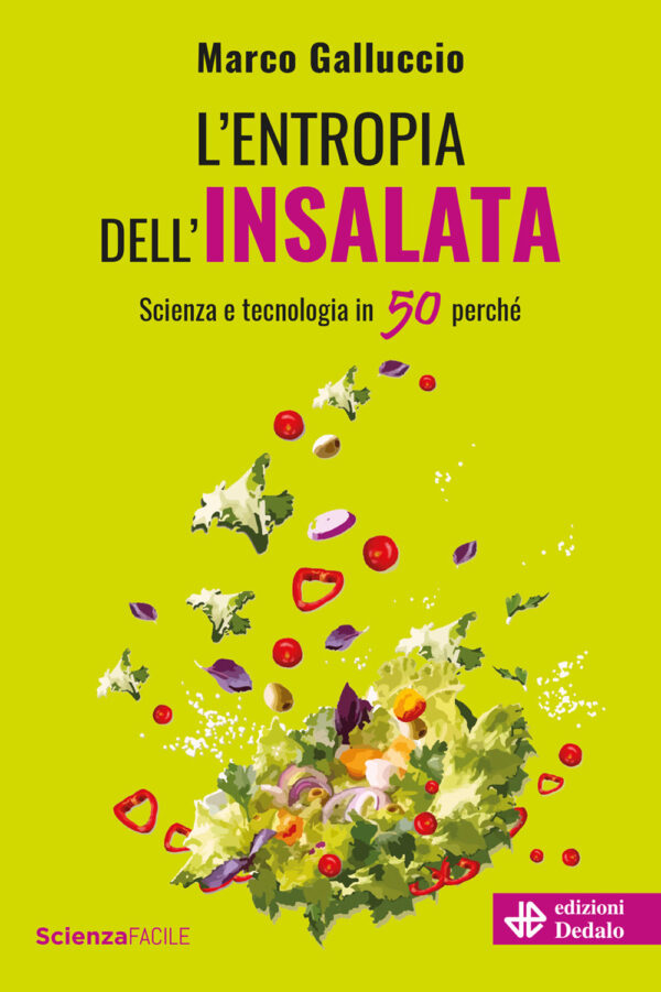 Libro entropia dell'insalata. Scienza e tecnologia in 50 perché di Marco Galluccio - ean 9788822069146 - edizioni Dedalo