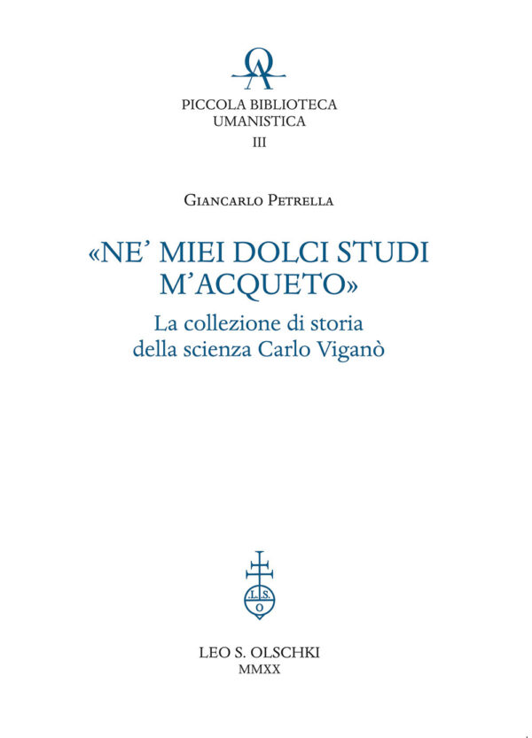 Libro «Ne' miei dolci studi m'acqueto». La collezione di storia delle scienze di Carlo Viganò di Giancarlo Petrella - ean 9788822267078 - Olschki