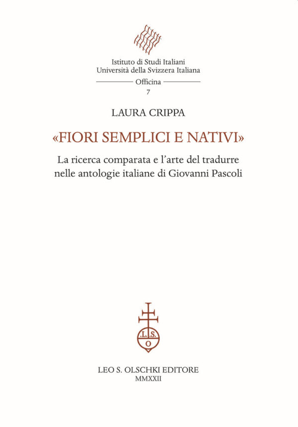 Libro «Fiori semplici e nativi». La ricerca comparata e l'arte del tradurre nelle antologie italiane di Giovanni Pascoli di Laura Crippa - ean 9788822268402 - Olschki