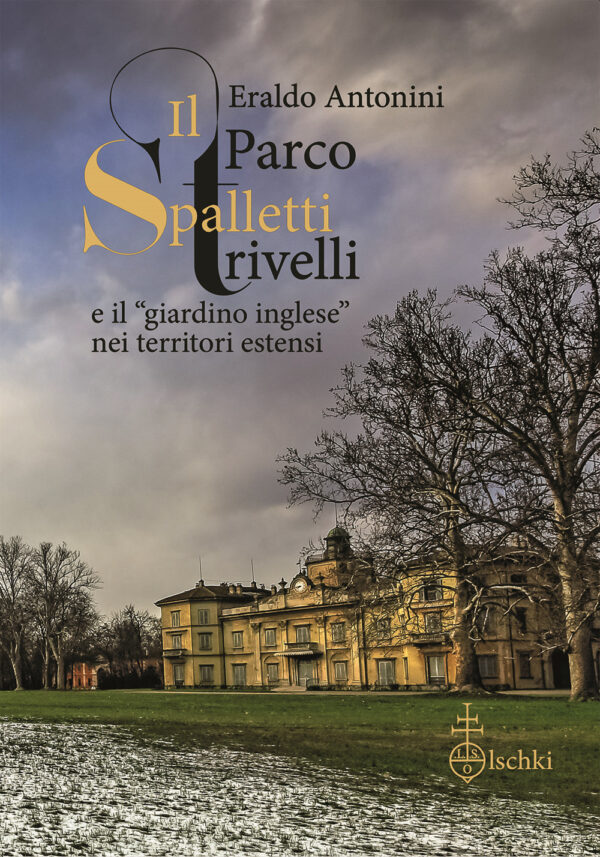 Libro parco Spalletti Trivelli e il «giardino inglese» nei territori estensi di Eraldo Antonini - ean 9788822268525 - Olschki