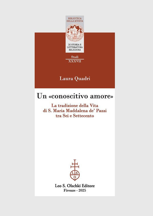 Libro «conoscitivo amore». La tradizione della Vita di S. Maria Maddalena de' Pazzi tra Sei e Settecento di Laura Quadri - ean 9788822269799 - Olschki