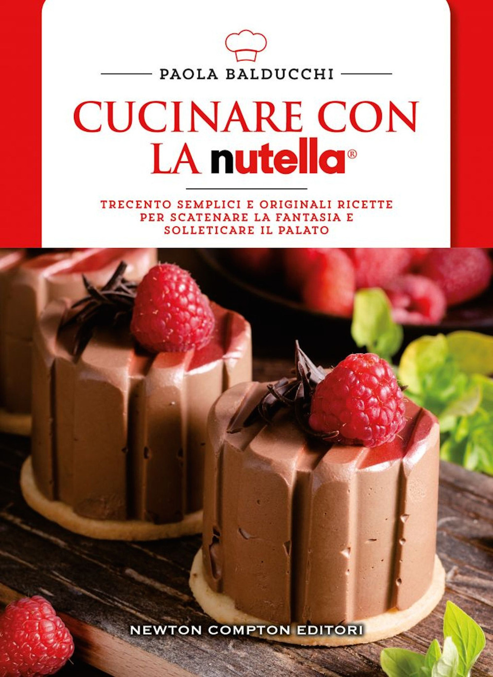 Libro Cucinare con la Nutella®. Trecento semplici e originali ricette per scatenare la fantasia e solleticare il palato di Paola Balducchi - ean 9788822737946 - Newton Compton Editori