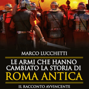 Libro armi che hanno cambiato la storia di Roma antica di Marco Lucchetti - ean 9788822738370 - Newton Compton Editori