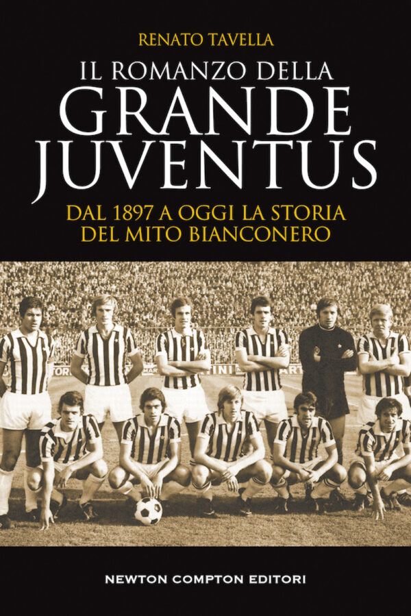 Libro romanzo della grande Juventus. Dal 1897 a oggi. La storia del mito bianconero di Renato Tavella - ean 9788822739742 - Newton Compton Editori