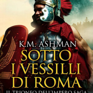 Libro Sotto i vessilli di Roma. Il trionfo dell'impero saga di K. M. Ashman - ean 9788822741950 - Newton Compton Editori