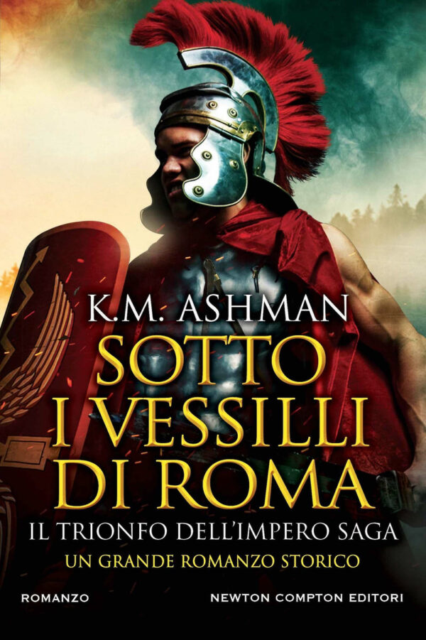 Libro Sotto i vessilli di Roma. Il trionfo dell'impero saga di K. M. Ashman - ean 9788822741950 - Newton Compton Editori
