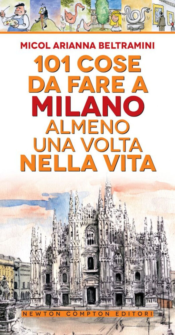 Libro 101 cose da fare a Milano almeno una volta nella vita di Micol Arianna Beltramini - ean 9788822743053 - Newton Compton Editori
